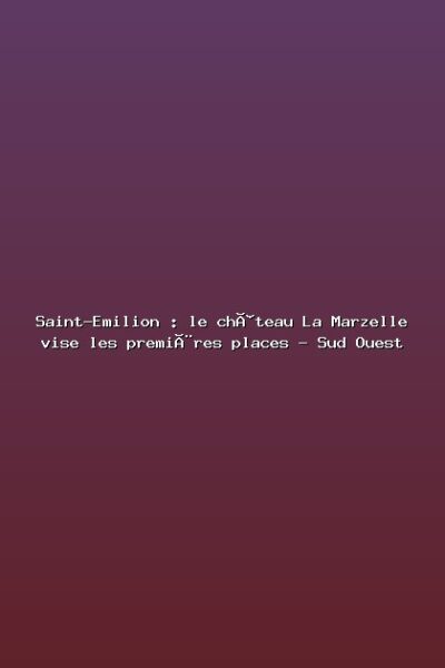 Saint-Emilion : le château La Marzelle vise les premières places – Sud Ouest Featured: Saint-Emilion : le château La Marzelle vise les premières places - Sud Ouest