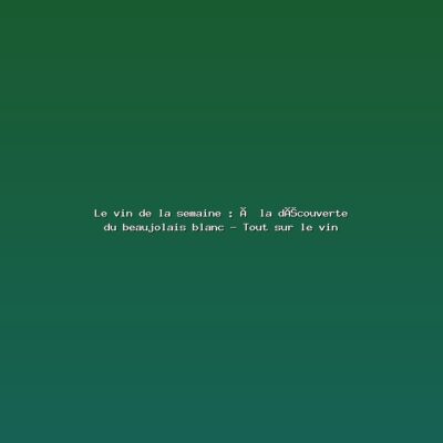 Featured: Le vin de la semaine : &Agrave; la d&eacute;couverte du beaujolais blanc - Tout sur le vin