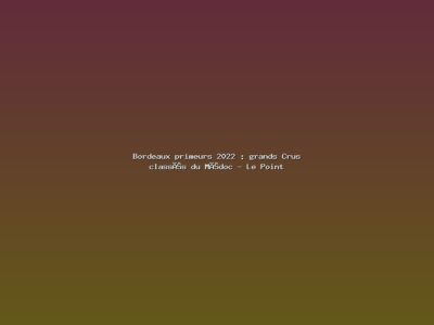 Featured: Bordeaux primeurs 2022 : grands Crus class&eacute;s du M&eacute;doc - Le Point