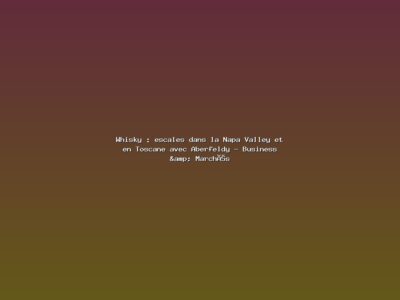 Featured: Whisky : escales dans la Napa Valley et en Toscane avec Aberfeldy - Business & March&eacute;s