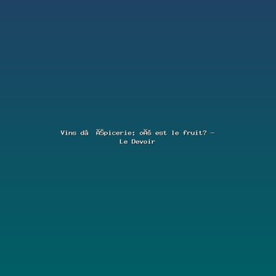 Featured: Vins d&rsquo;&eacute;picerie: o&ugrave; est le fruit? - Le Devoir