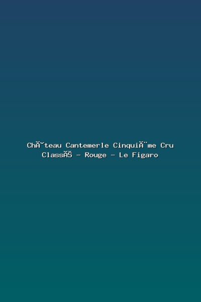 Château Cantemerle Cinquième Cru Classé – Rouge – Le Figaro Featured: Château Cantemerle Cinquième Cru Classé - Rouge - Le Figaro
