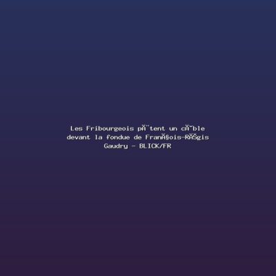 Featured: Les Fribourgeois p&egrave;tent un c&acirc;ble devant la fondue de Fran&ccedil;ois-R&eacute;gis Gaudry - BLICK/FR