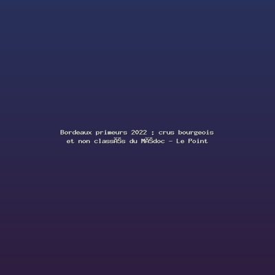 Featured: Bordeaux primeurs 2022 : crus bourgeois et non class&eacute;s du M&eacute;doc - Le Point