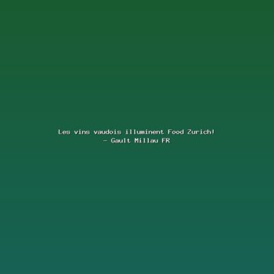 Featured: Les vins vaudois illuminent Food Zurich! - Gault Millau FR