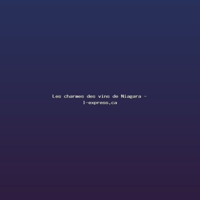 Featured: Les charmes des vins de Niagara - l-express.ca