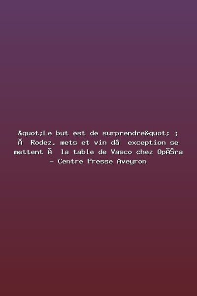 "Le but est de surprendre" : à Rodez, mets et vin d’exception se mettent à la table de Vasco chez Opéra – Centre Presse Aveyron Featured:"Le but est de surprendre" : à Rodez, mets et vin d’exception se mettent à la table de Vasco chez Opéra - Centre Presse Aveyron