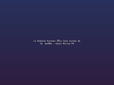 Featured: Le Domaine Kursner &eacute;lu Cave suisse de l&rsquo;ann&eacute;e - Gault Millau FR