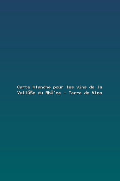Carte blanche pour les vins de la Vallée du Rhône – Terre de Vins Featured: Carte blanche pour les vins de la Vallée du Rhône - Terre de Vins