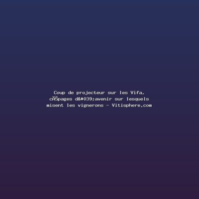 Featured: Coup de projecteur sur les Vifa, c&eacute;pages d'avenir sur lesquels misent les vignerons - Vitisphere.com